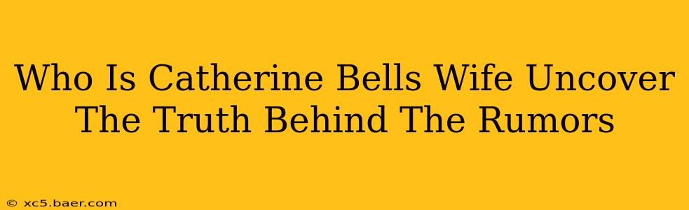 Who Is Catherine Bells Wife Uncover The Truth Behind The Rumors