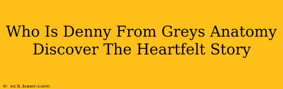 Who Is Denny From Greys Anatomy Discover The Heartfelt Story