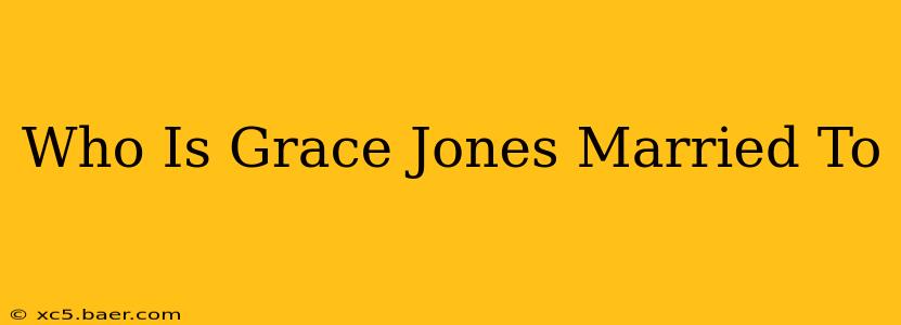 Who Is Grace Jones Married To