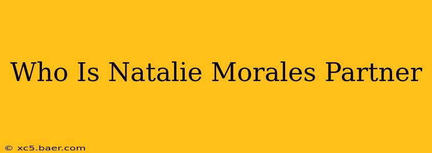 Who Is Natalie Morales Partner