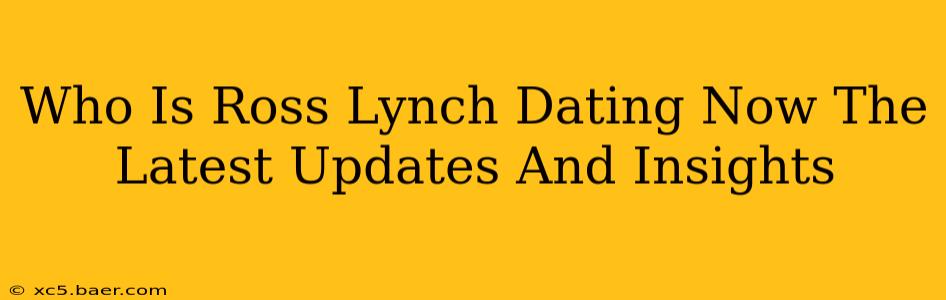 Who Is Ross Lynch Dating Now The Latest Updates And Insights