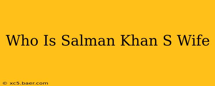 Who Is Salman Khan S Wife