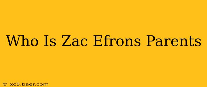 Who Is Zac Efrons Parents