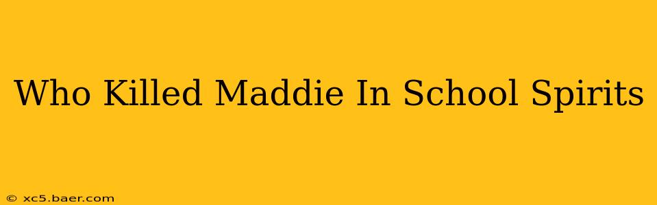 Who Killed Maddie In School Spirits