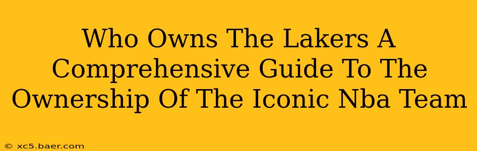 Who Owns The Lakers A Comprehensive Guide To The Ownership Of The Iconic Nba Team