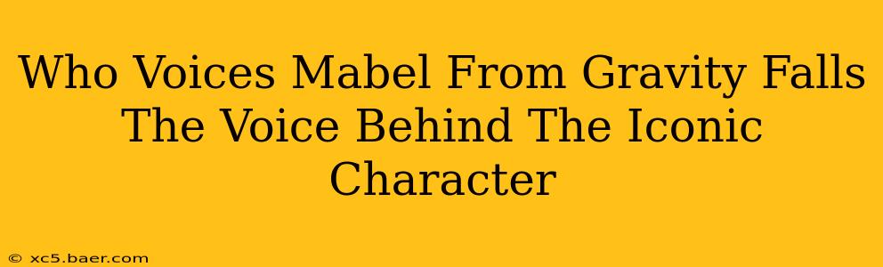 Who Voices Mabel From Gravity Falls The Voice Behind The Iconic Character