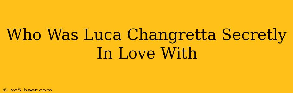 Who Was Luca Changretta Secretly In Love With