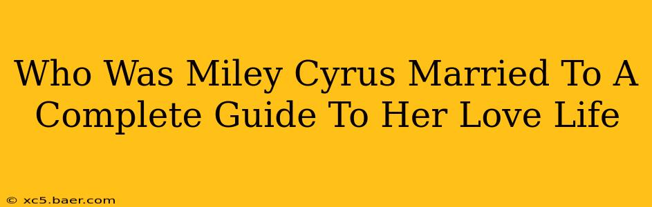 Who Was Miley Cyrus Married To A Complete Guide To Her Love Life
