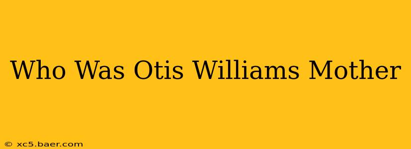 Who Was Otis Williams Mother