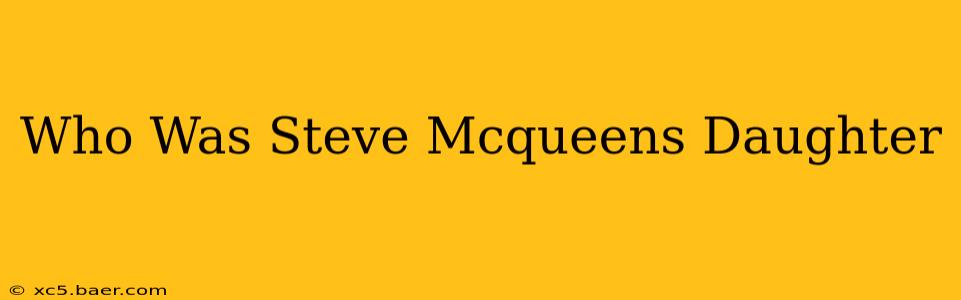 Who Was Steve Mcqueens Daughter