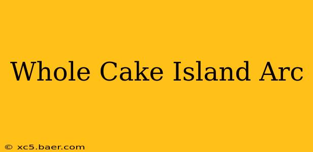 Whole Cake Island Arc