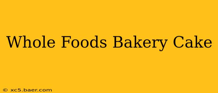 Whole Foods Bakery Cake