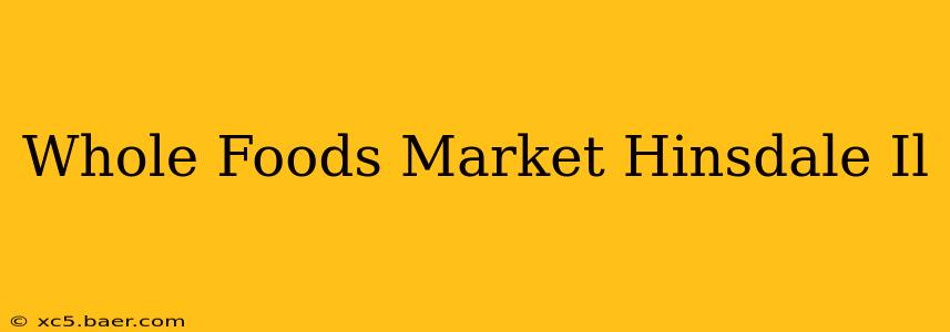Whole Foods Market Hinsdale Il