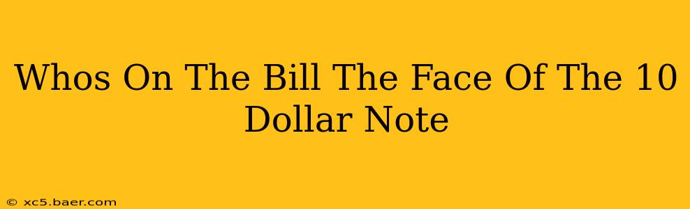 Whos On The Bill The Face Of The 10 Dollar Note