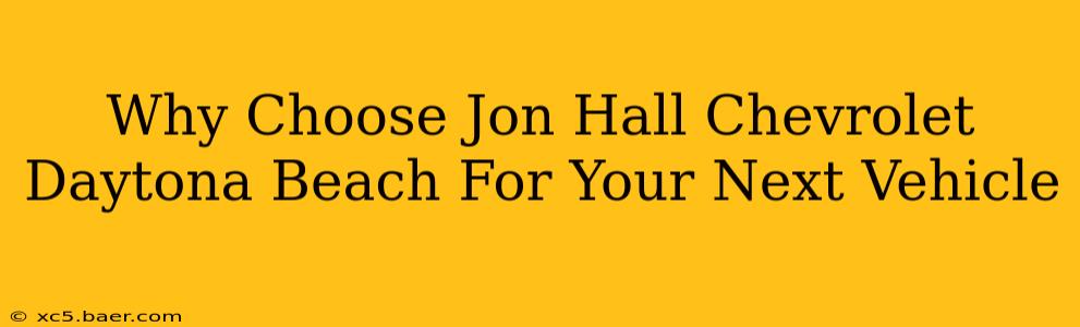 Why Choose Jon Hall Chevrolet Daytona Beach For Your Next Vehicle