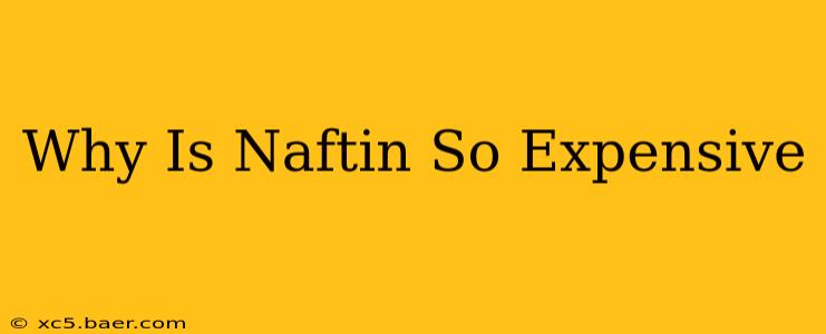 Why Is Naftin So Expensive