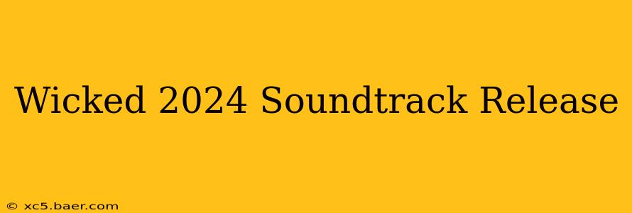 Wicked 2024 Soundtrack Release