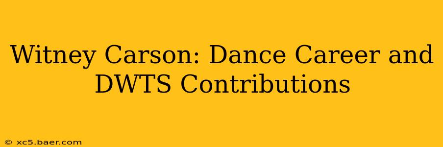 Witney Carson: Dance Career and DWTS Contributions