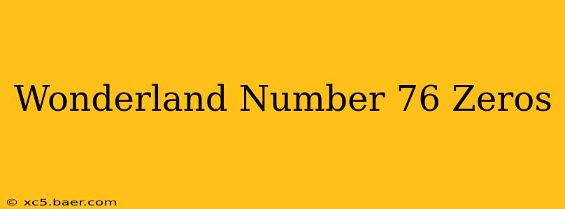Wonderland Number 76 Zeros