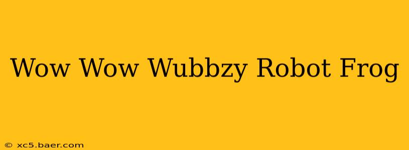 Wow Wow Wubbzy Robot Frog