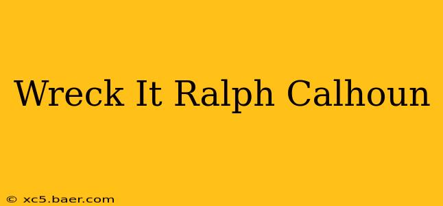 Wreck It Ralph Calhoun