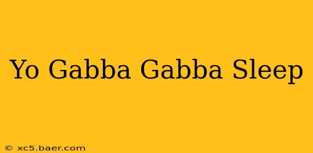 Yo Gabba Gabba Sleep