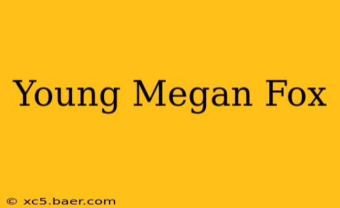 Young Megan Fox