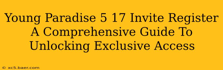 Young Paradise 5 17 Invite Register A Comprehensive Guide To Unlocking Exclusive Access