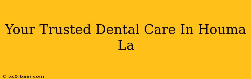 Your Trusted Dental Care In Houma La
