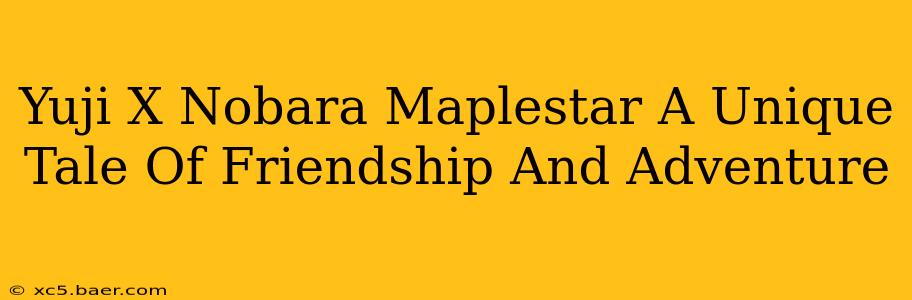Yuji X Nobara Maplestar A Unique Tale Of Friendship And Adventure