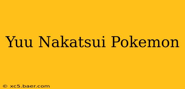 Yuu Nakatsui Pokemon