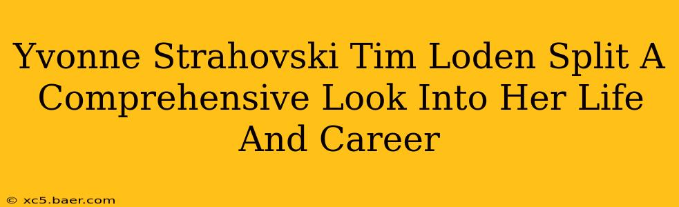 Yvonne Strahovski Tim Loden Split A Comprehensive Look Into Her Life And Career