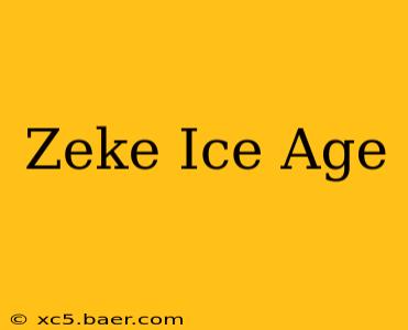Zeke Ice Age